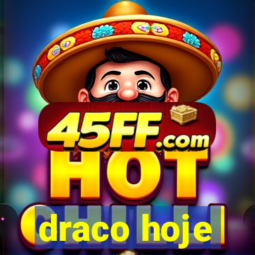 draco hoje